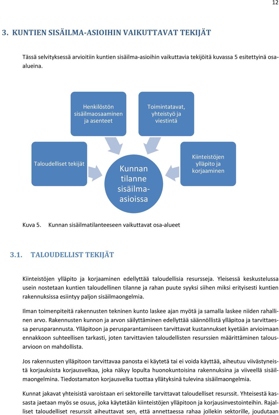 Kunnan sisäilmatilanteeseen vaikuttavat osa-alueet 3.1. TALOUDELLIST TEKIJÄT Kiinteistöjen ylläpito ja korjaaminen edellyttää taloudellisia resursseja.