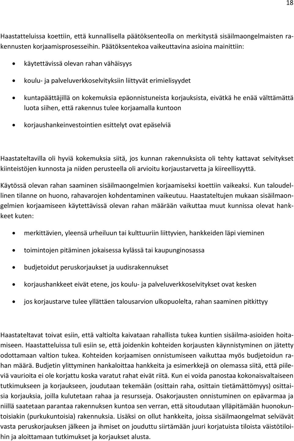 korjauksista, eivätkä he enää välttämättä luota siihen, että rakennus tulee korjaamalla kuntoon korjaushankeinvestointien esittelyt ovat epäselviä Haastateltavilla oli hyviä kokemuksia siitä, jos