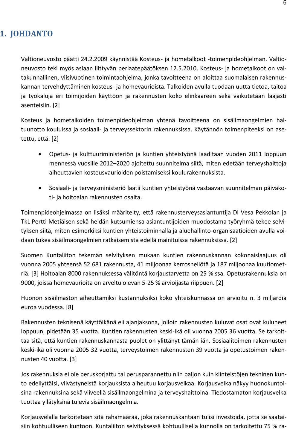 Talkoiden avulla tuodaan uutta tietoa, taitoa ja työkaluja eri toimijoiden käyttöön ja rakennusten koko elinkaareen sekä vaikutetaan laajasti asenteisiin.