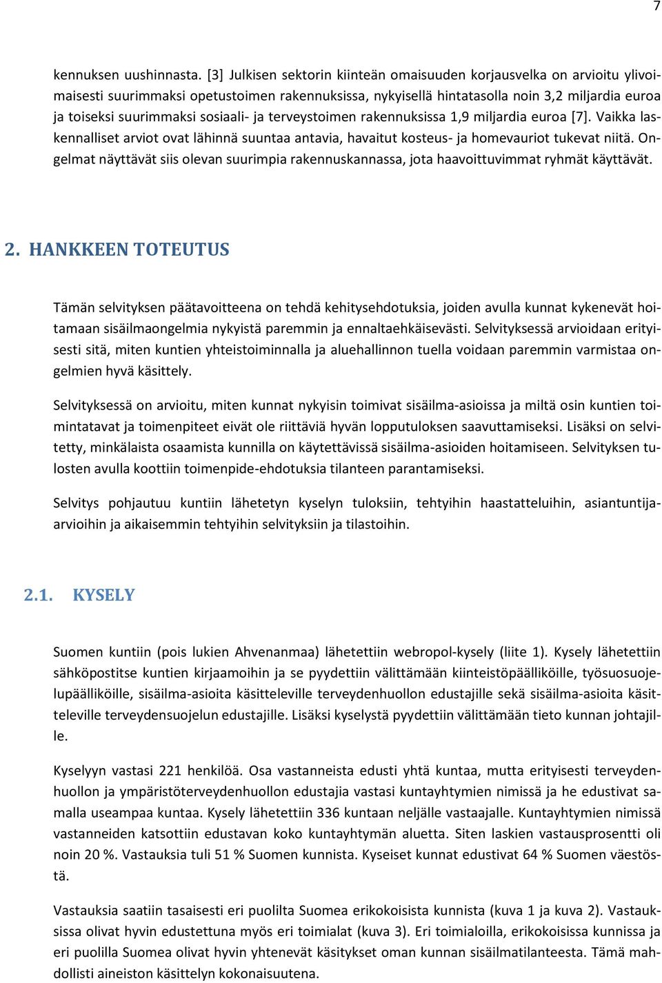 sosiaali- ja terveystoimen rakennuksissa 1,9 miljardia euroa [7]. Vaikka laskennalliset arviot ovat lähinnä suuntaa antavia, havaitut kosteus- ja homevauriot tukevat niitä.