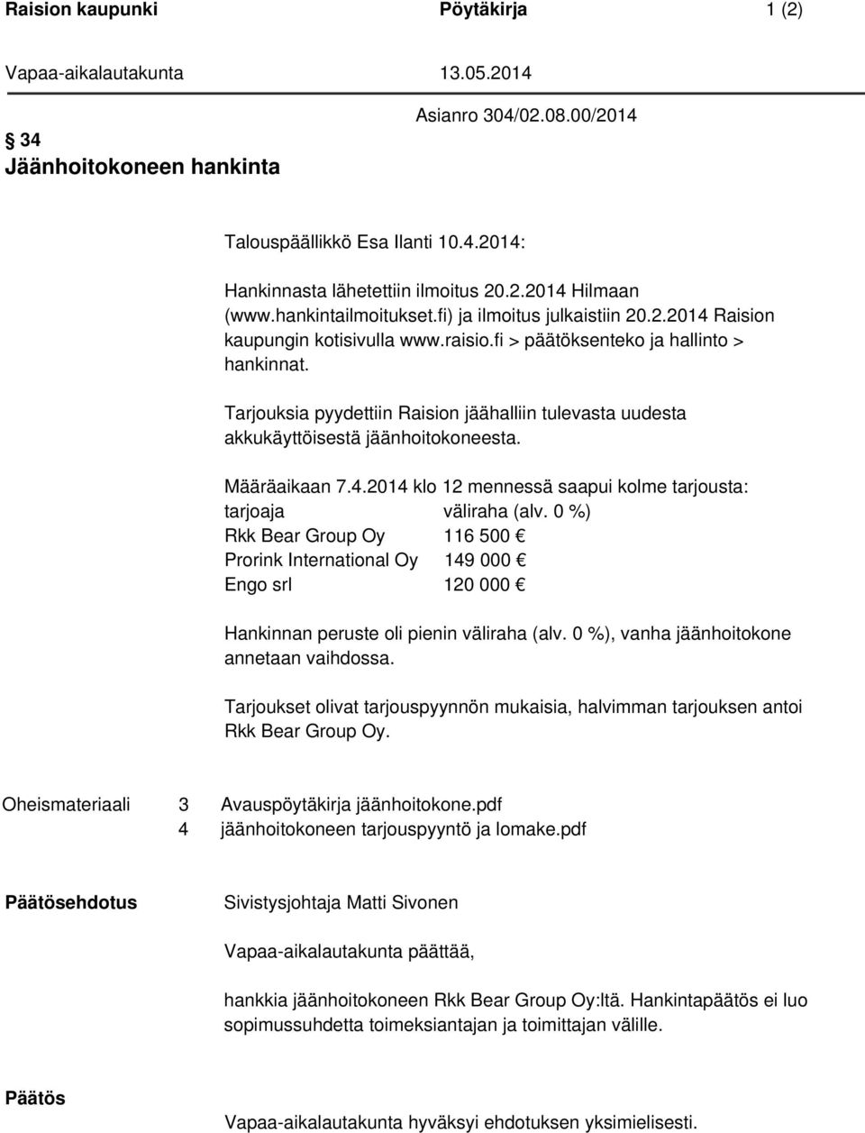 Tarjouksia pyydettiin Raision jäähalliin tulevasta uudesta akkukäyttöisestä jäänhoitokoneesta. Määräaikaan 7.4.2014 klo 12 mennessä saapui kolme tarjousta: tarjoaja väliraha (alv.