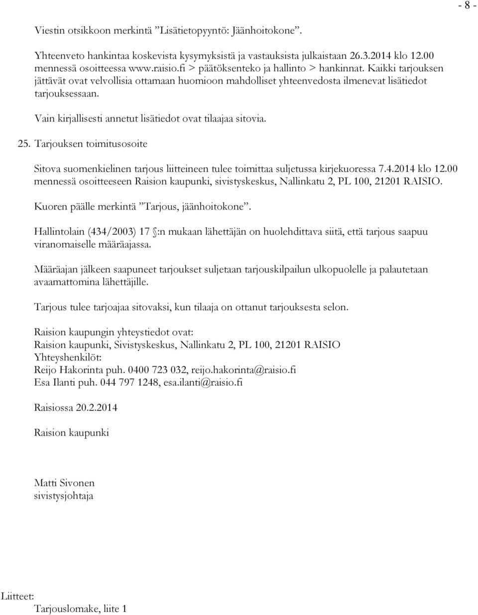 Vain kirjallisesti annetut lisätiedot ovat tilaajaa sitovia. 25. Tarjouksen toimitusosoite Sitova suomenkielinen tarjous liitteineen tulee toimittaa suljetussa kirjekuoressa 7.4.2014 klo 12.