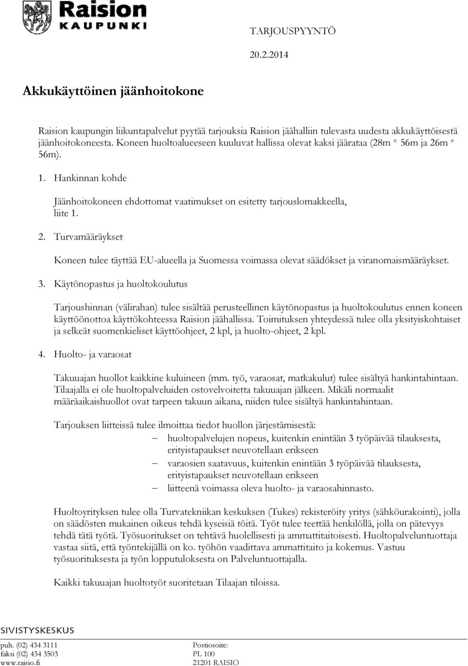 3. Käytönopastus ja huoltokoulutus Tarjoushinnan (välirahan) tulee sisältää perusteellinen käytönopastus ja huoltokoulutus ennen koneen käyttöönottoa käyttökohteessa Raision jäähallissa.