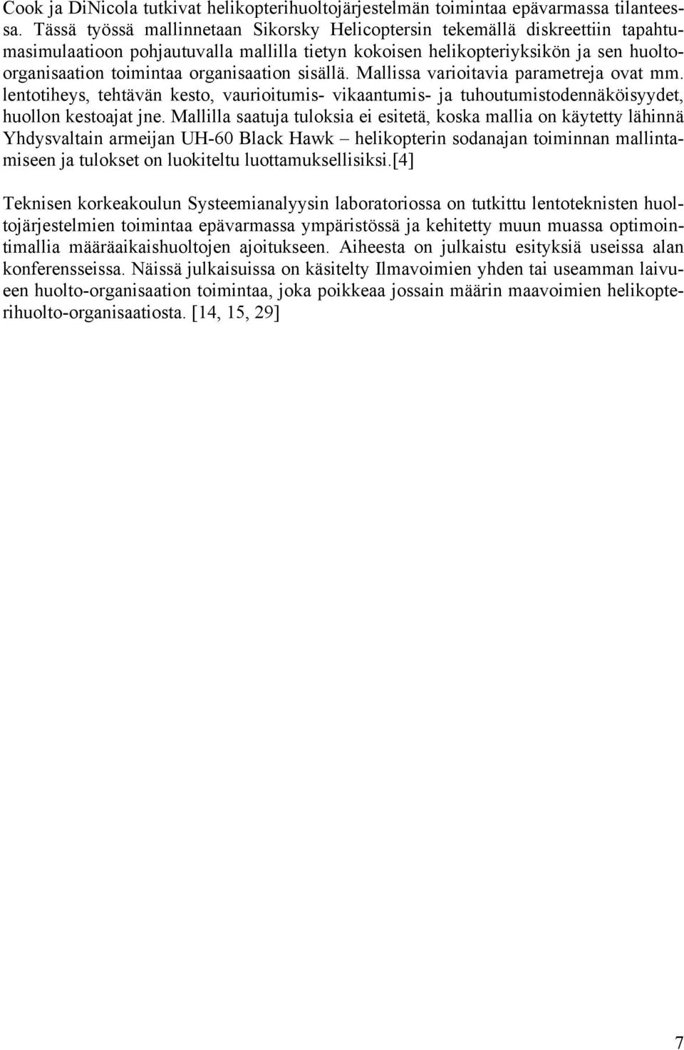 organisaation sisällä. Mallissa varioitavia parametreja ovat mm. lentotiheys, tehtävän kesto, vaurioitumis- vikaantumis- ja tuhoutumistodennäköisyydet, huollon kestoajat jne.