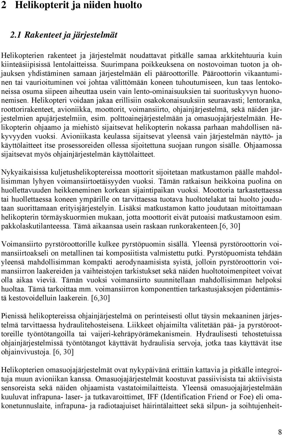 Pääroottorin vikaantuminen tai vaurioituminen voi johtaa välittömään koneen tuhoutumiseen, kun taas lentokoneissa osuma siipeen aiheuttaa usein vain lento-ominaisuuksien tai suorituskyvyn