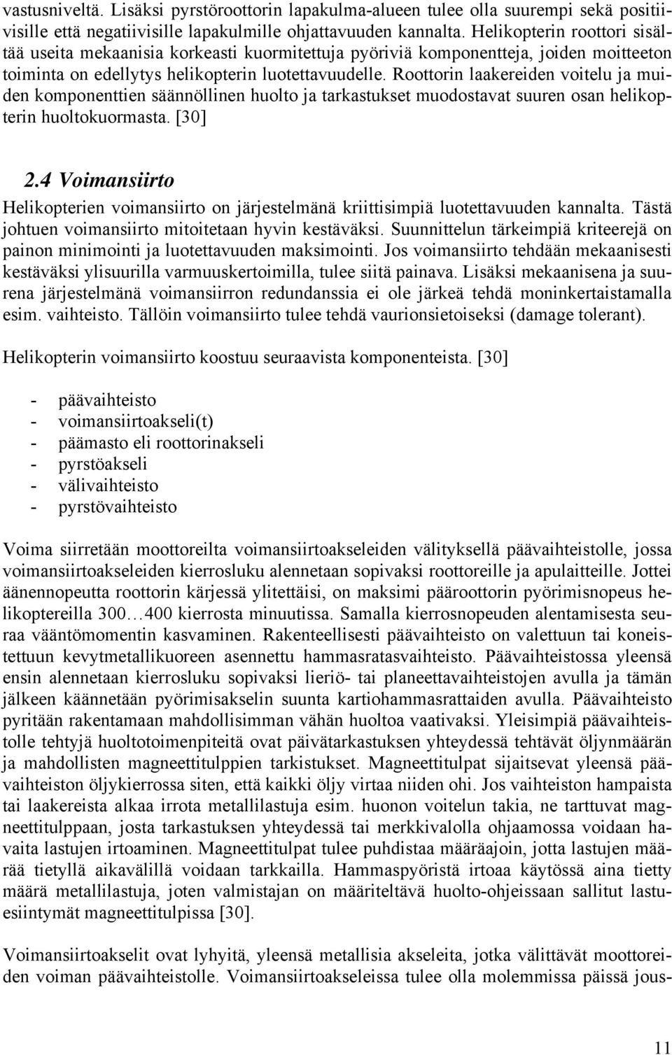 Roottorin laakereiden voitelu ja muiden komponenttien säännöllinen huolto ja tarkastukset muodostavat suuren osan helikopterin huoltokuormasta. [30] 2.