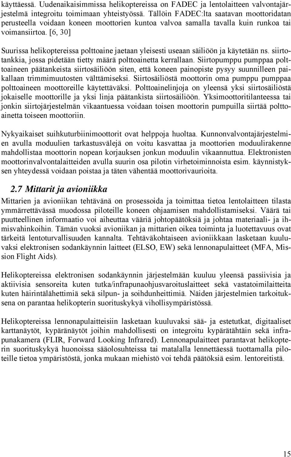 [6, 30] Suurissa helikoptereissa polttoaine jaetaan yleisesti useaan säiliöön ja käytetään ns. siirtotankkia, jossa pidetään tietty määrä polttoainetta kerrallaan.