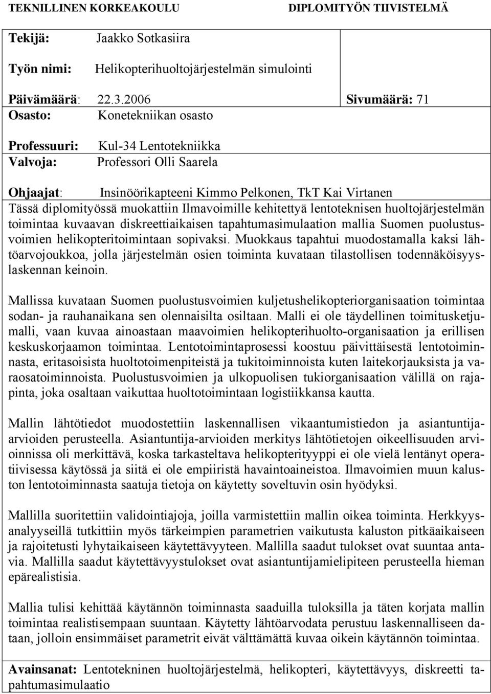 muokattiin Ilmavoimille kehitettyä lentoteknisen huoltojärjestelmän toimintaa kuvaavan diskreettiaikaisen tapahtumasimulaation mallia Suomen puolustusvoimien helikopteritoimintaan sopivaksi.