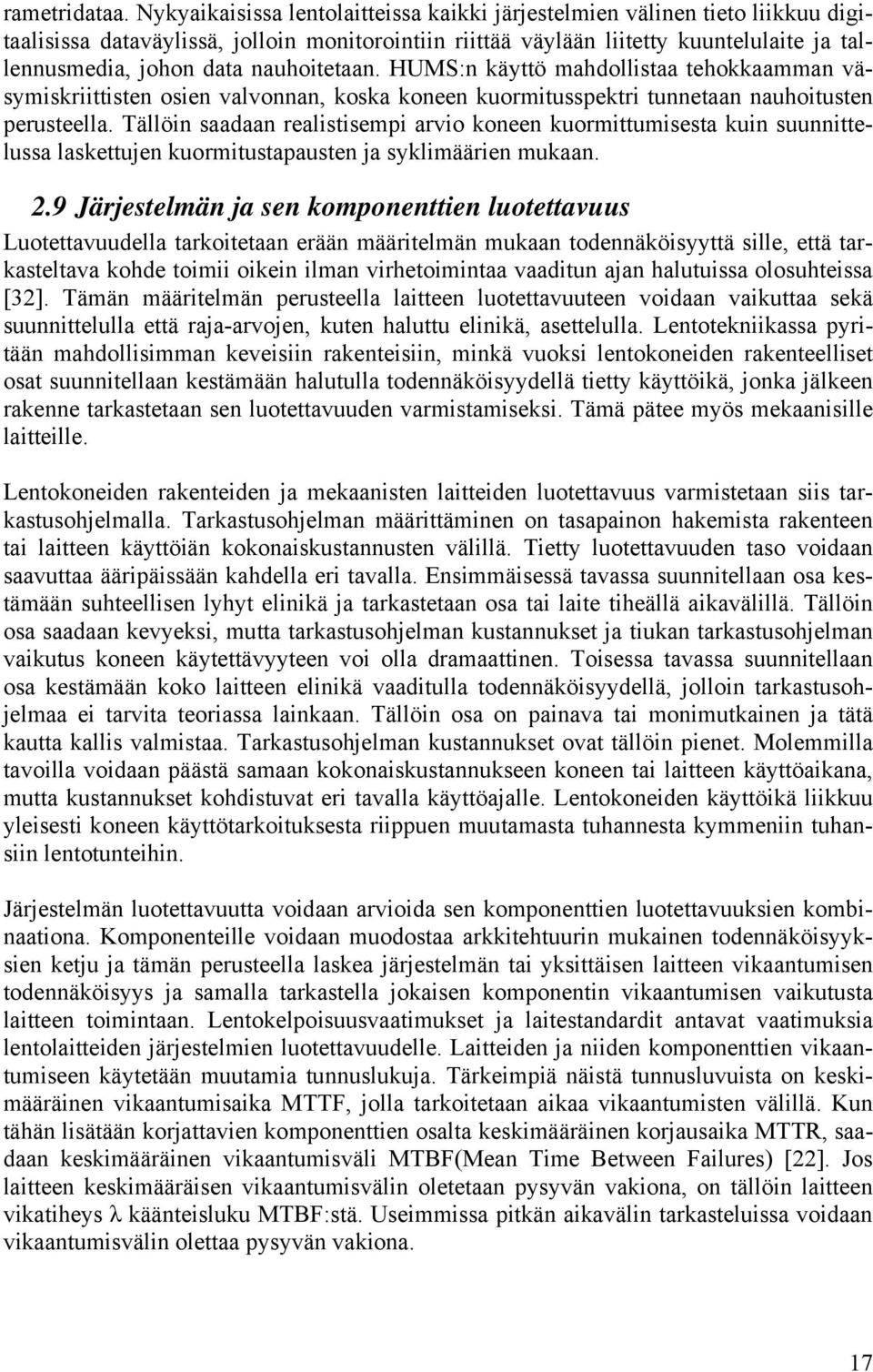 nauhoitetaan. HUMS:n käyttö mahdollistaa tehokkaamman väsymiskriittisten osien valvonnan, koska koneen kuormitusspektri tunnetaan nauhoitusten perusteella.