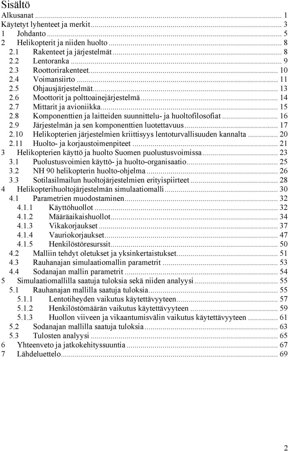 9 Järjestelmän ja sen komponenttien luotettavuus... 17 2.10 Helikopterien järjestelmien kriittisyys lentoturvallisuuden kannalta... 20 2.11 Huolto- ja korjaustoimenpiteet.