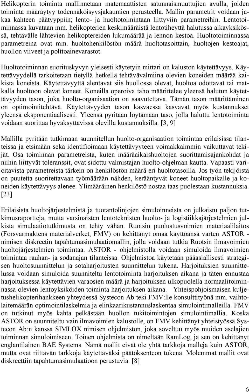 helikopterien keskimääräistä lentotiheyttä halutussa aikayksikössä, tehtävälle lähtevien helikoptereiden lukumäärää ja lennon kestoa. Huoltotoiminnassa parametreina ovat mm.