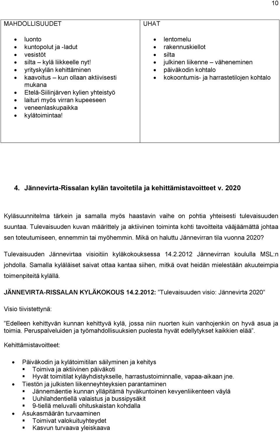 lentomelu rakennuskiellot silta julkinen liikenne väheneminen päiväkodin kohtalo kokoontumis- ja harrastetilojen kohtalo 4. Jännevirta-Rissalan kylän tavoitetila ja kehittämistavoitteet v.