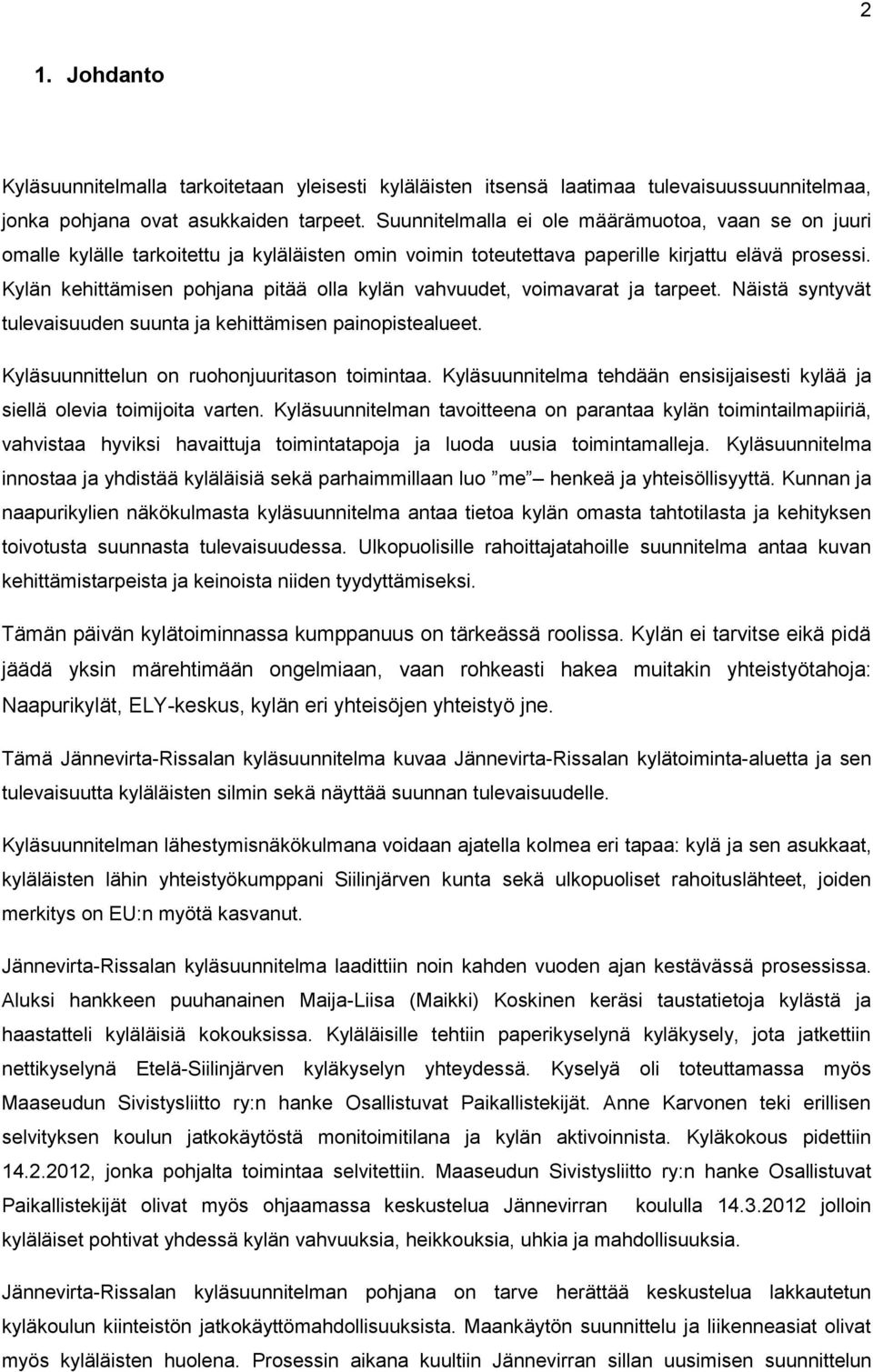 Kylän kehittämisen pohjana pitää olla kylän vahvuudet, voimavarat ja tarpeet. Näistä syntyvät tulevaisuuden suunta ja kehittämisen painopistealueet. Kyläsuunnittelun on ruohonjuuritason toimintaa.