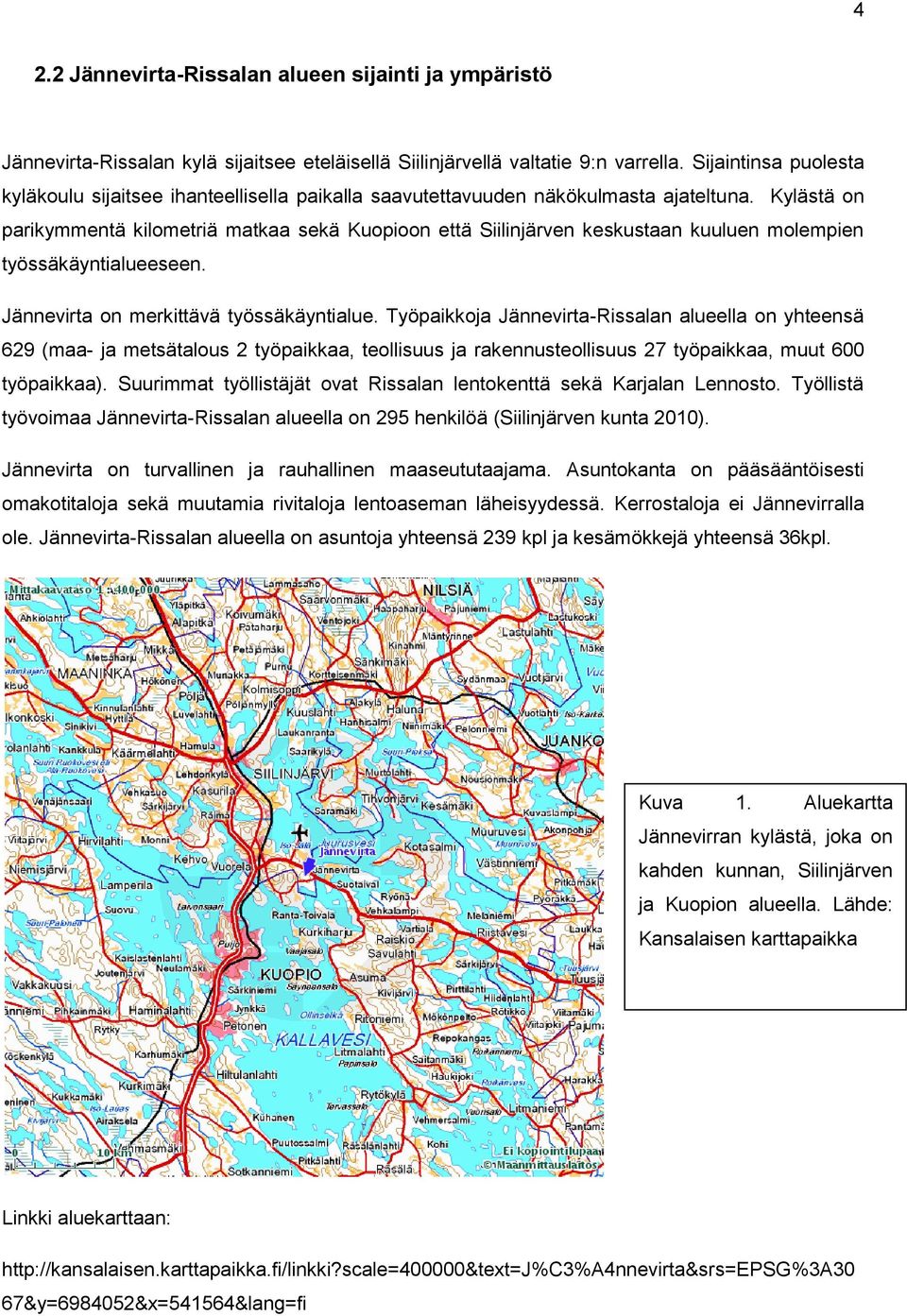 Kylästä on parikymmentä kilometriä matkaa sekä Kuopioon että Siilinjärven keskustaan kuuluen molempien työssäkäyntialueeseen. Jännevirta on merkittävä työssäkäyntialue.