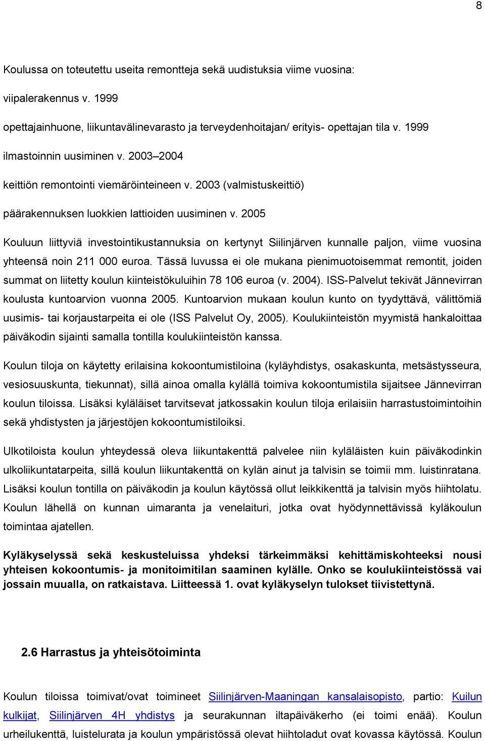 2005 Kouluun liittyviä investointikustannuksia on kertynyt Siilinjärven kunnalle paljon, viime vuosina yhteensä noin 211 000 euroa.