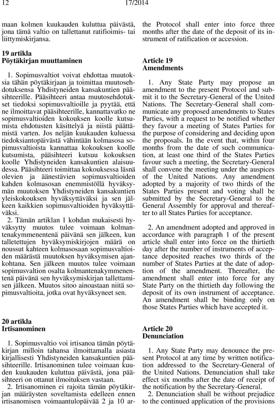 Pääsihteeri antaa muutosehdotukset tiedoksi sopimusvaltioille ja pyytää, että ne ilmoittavat pääsihteerille, kannattavatko ne sopimusvaltioiden kokouksen koolle kutsumista ehdotusten käsittelyä ja