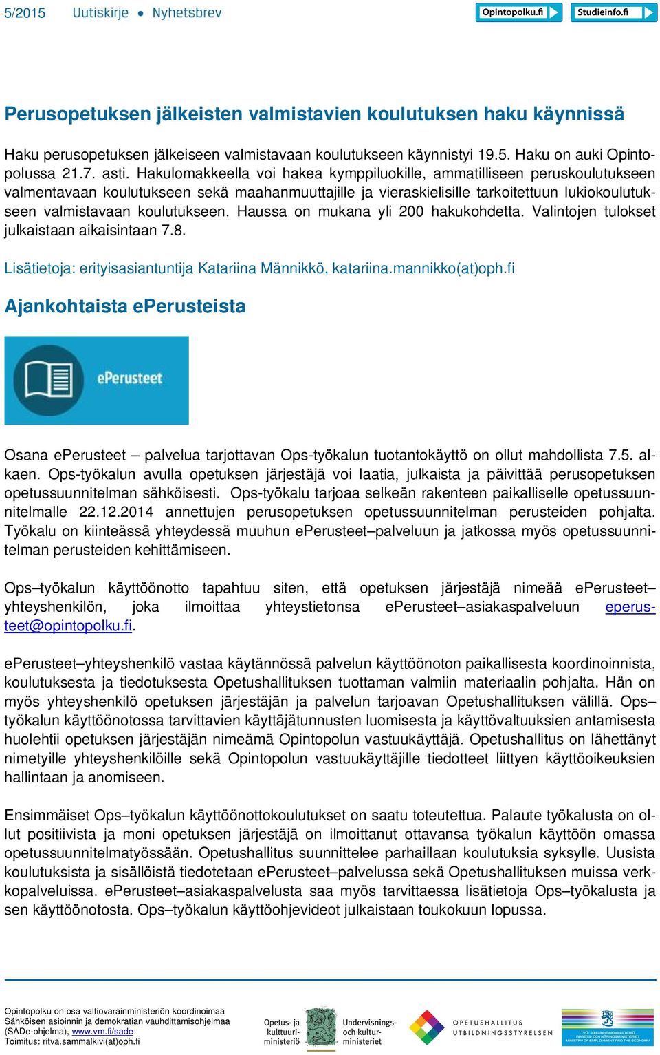koulutukseen. Haussa on mukana yli 200 hakukohdetta. Valintojen tulokset julkaistaan aikaisintaan 7.8. Lisätietoja: erityisasiantuntija Katariina Männikkö, katariina.mannikko(at)oph.