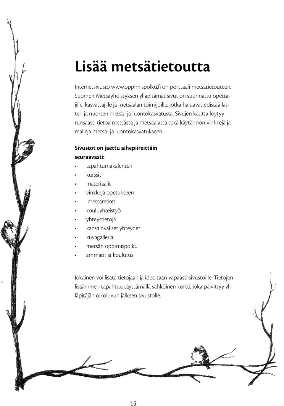 Sivujen kautta löytyy runsaasti tietoa metsästä ja metsäalasta sekä käytännön vinkkejä ja malleja metsä- ja luontokasvatukseen.