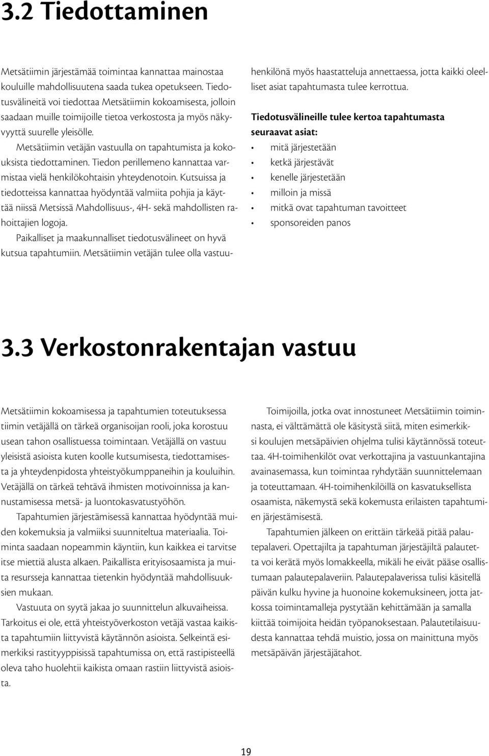 Metsätiimin vetäjän vastuulla on tapahtumista ja kokouksista tiedottaminen. Tiedon perillemeno kannattaa varmistaa vielä henkilökohtaisin yhteydenotoin.