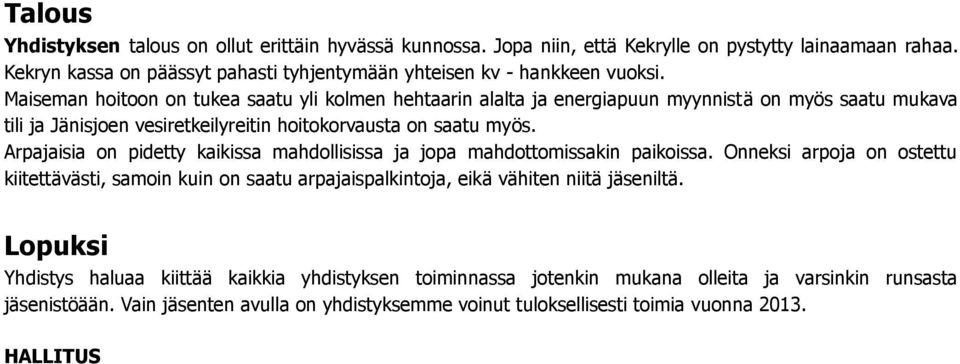 Arpajaisia on pidetty kaikissa mahdollisissa ja jopa mahdottomissakin paikoissa. Onneksi arpoja on ostettu kiitettävästi, samoin kuin on saatu arpajaispalkintoja, eikä vähiten niitä jäseniltä.