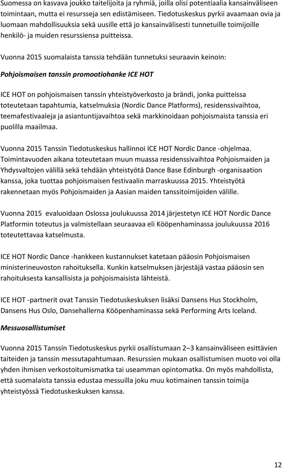 Vuonna 2015 suomalaista tanssia tehdään tunnetuksi seuraavin keinoin: Pohjoismaisen tanssin promootiohanke ICE HOT ICE HOT on pohjoismaisen tanssin yhteistyöverkosto ja brändi, jonka puitteissa