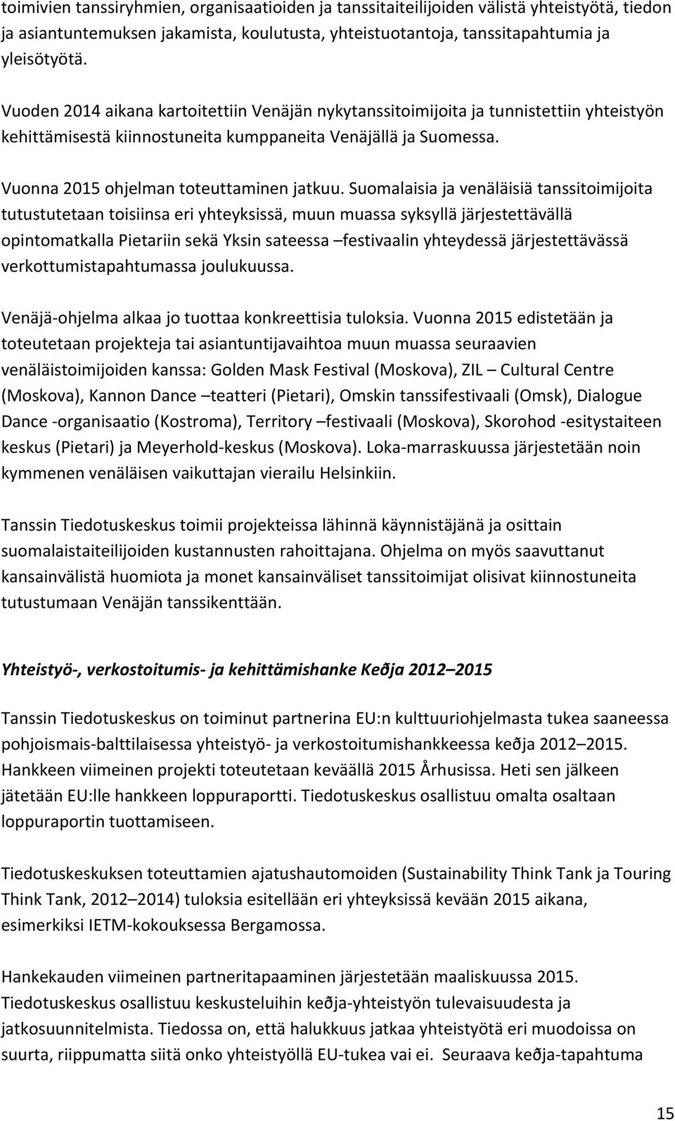 Suomalaisia ja venäläisiä tanssitoimijoita tutustutetaan toisiinsa eri yhteyksissä, muun muassa syksyllä järjestettävällä opintomatkalla Pietariin sekä Yksin sateessa festivaalin yhteydessä