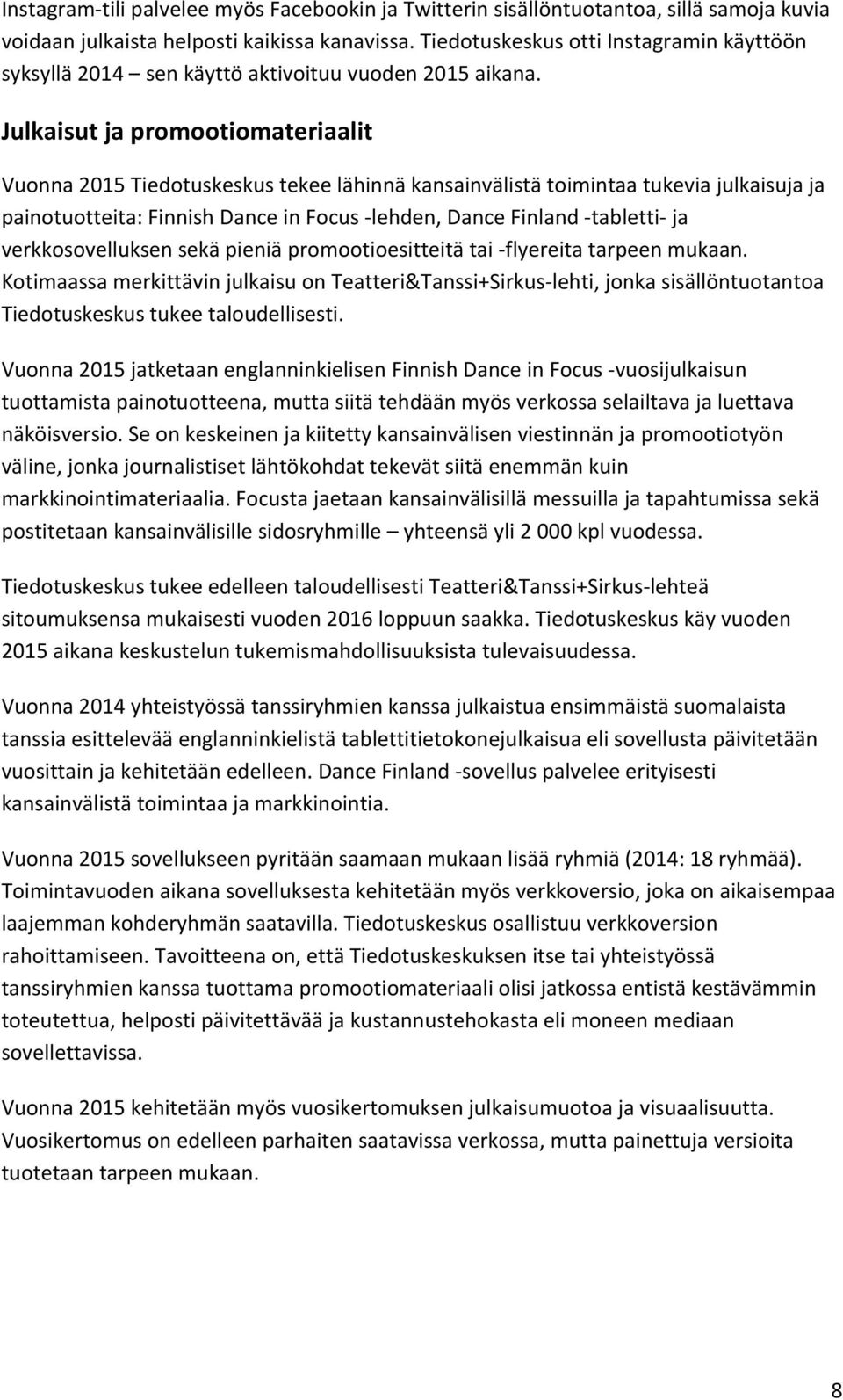 Julkaisut ja promootiomateriaalit Vuonna 2015 Tiedotuskeskus tekee lähinnä kansainvälistä toimintaa tukevia julkaisuja ja painotuotteita: Finnish Dance in Focus - lehden, Dance Finland - tabletti- ja