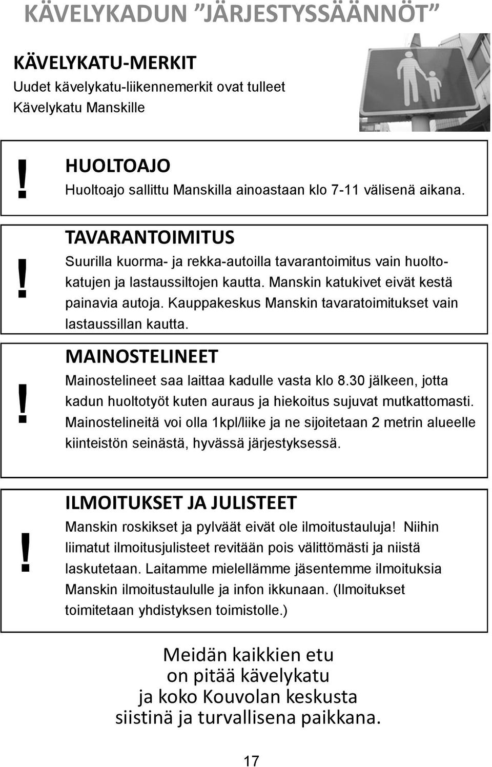 Kauppakeskus Manskin tavaratoimitukset vain lastaussillan kautta. MAINOSTELINEET Mainostelineet saa laittaa kadulle vasta klo 8.