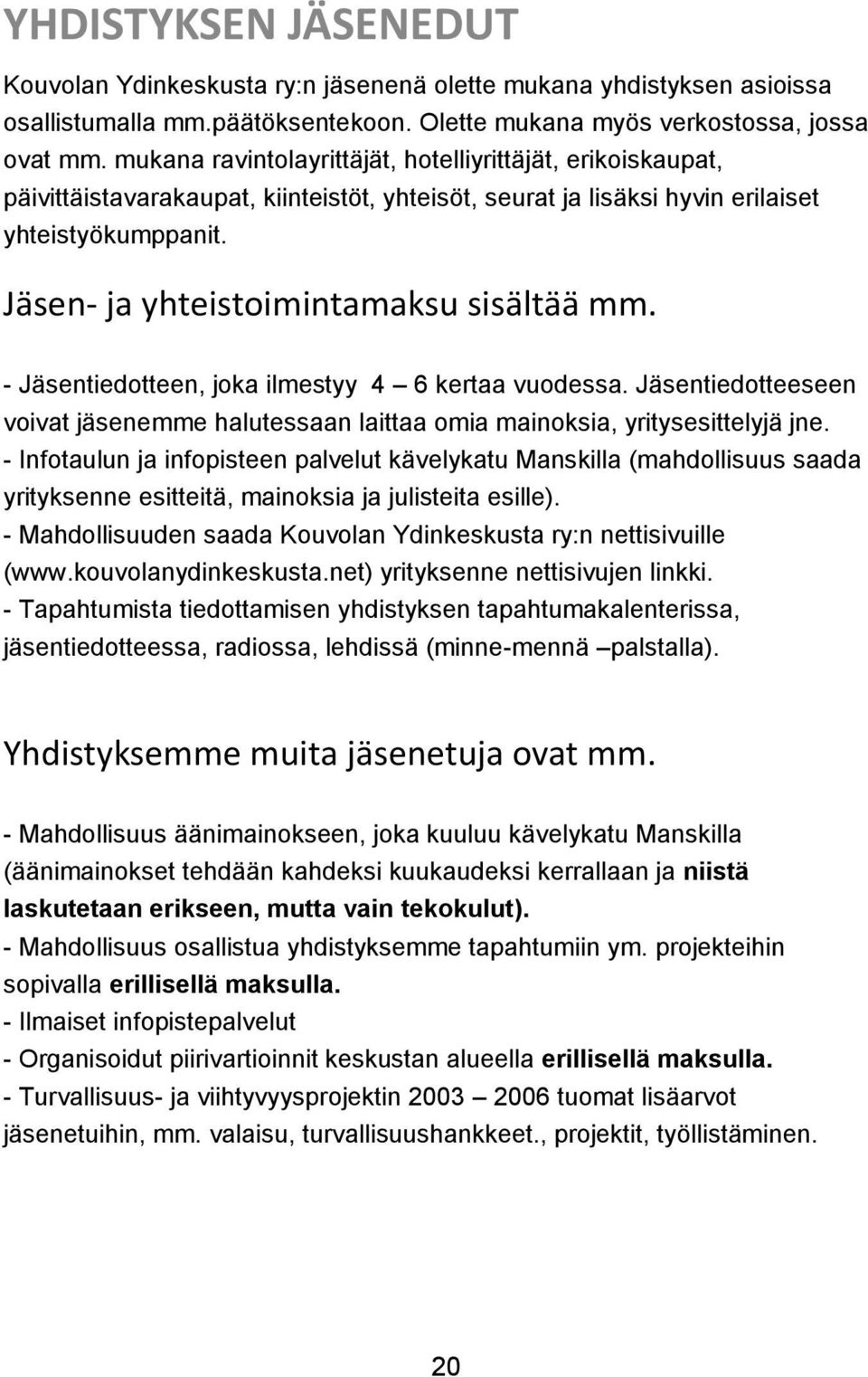 Jäsen- ja yhteistoimintamaksu sisältää mm. - Jäsentiedotteen, joka ilmestyy 4 6 kertaa vuodessa. Jäsentiedotteeseen voivat jäsenemme halutessaan laittaa omia mainoksia, yritysesittelyjä jne.