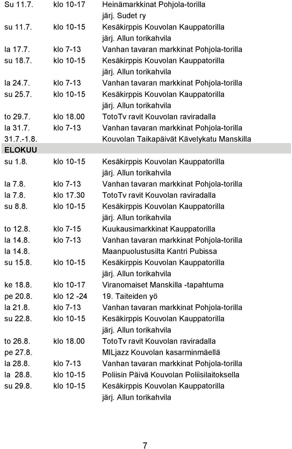 7. klo 18.00 TotoTv ravit Kouvolan raviradalla la 31.7. klo 7-13 Vanhan tavaran markkinat Pohjola-torilla 31.7.-1.8. Kouvolan Taikapäivät Kävelykatu Manskilla ELOKUU su 1.8. klo 10-15 Kesäkirppis Kouvolan Kauppatorilla järj.