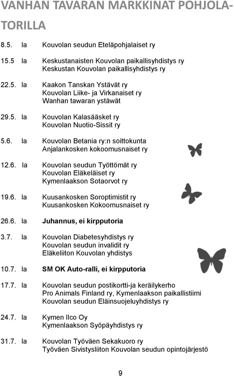 6. la Kuusankosken Soroptimistit ry Kuusankosken Kokoomusnaiset ry 26.6. la Juhannus, ei kirpputoria 3.7. la Kouvolan Diabetesyhdistys ry Kouvolan seudun invalidit ry Eläkeliiton Kouvolan yhdistys 10.