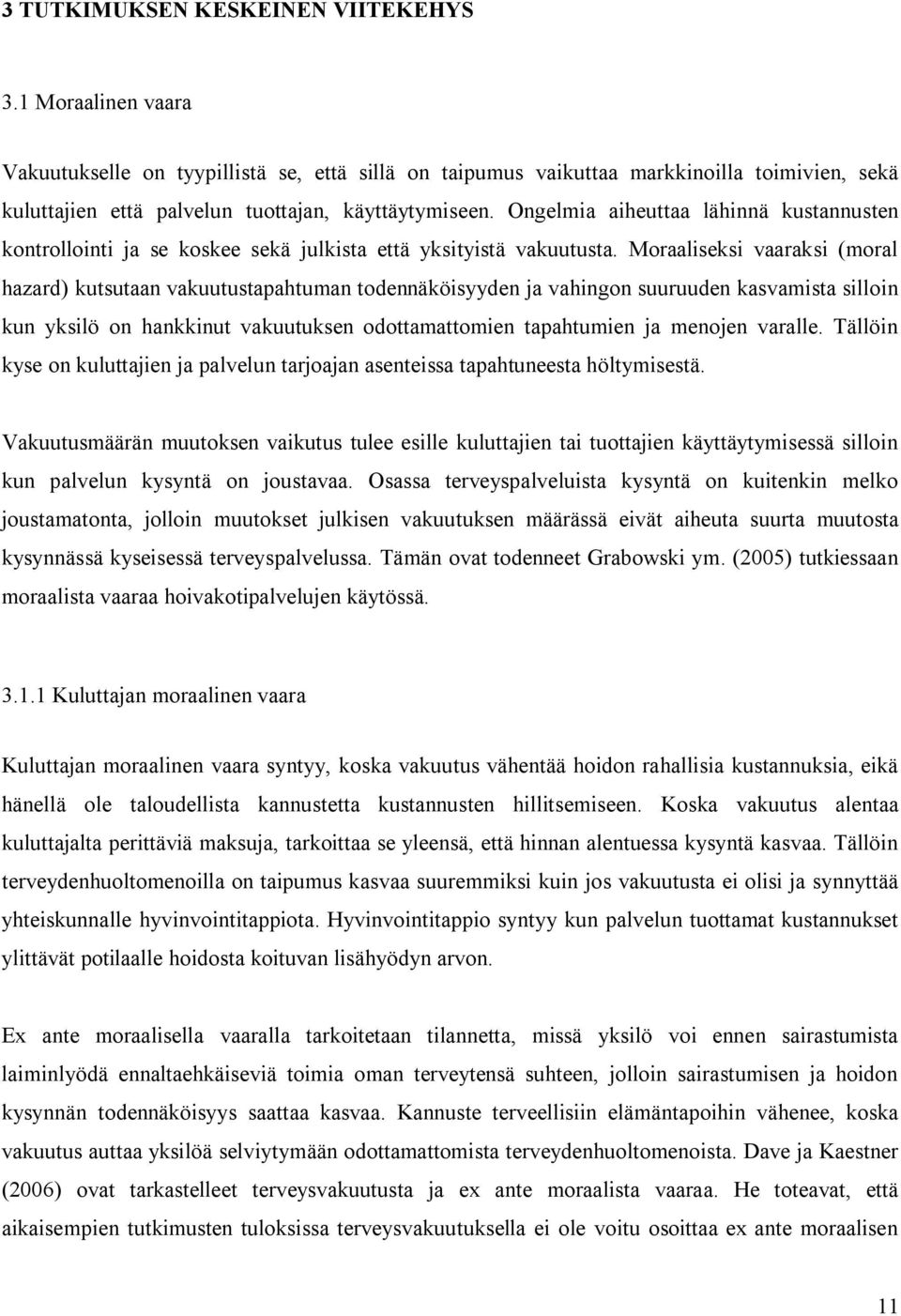 Ongelmia aiheuttaa lähinnä kustannusten kontrollointi ja se koskee sekä julkista että yksityistä vakuutusta.