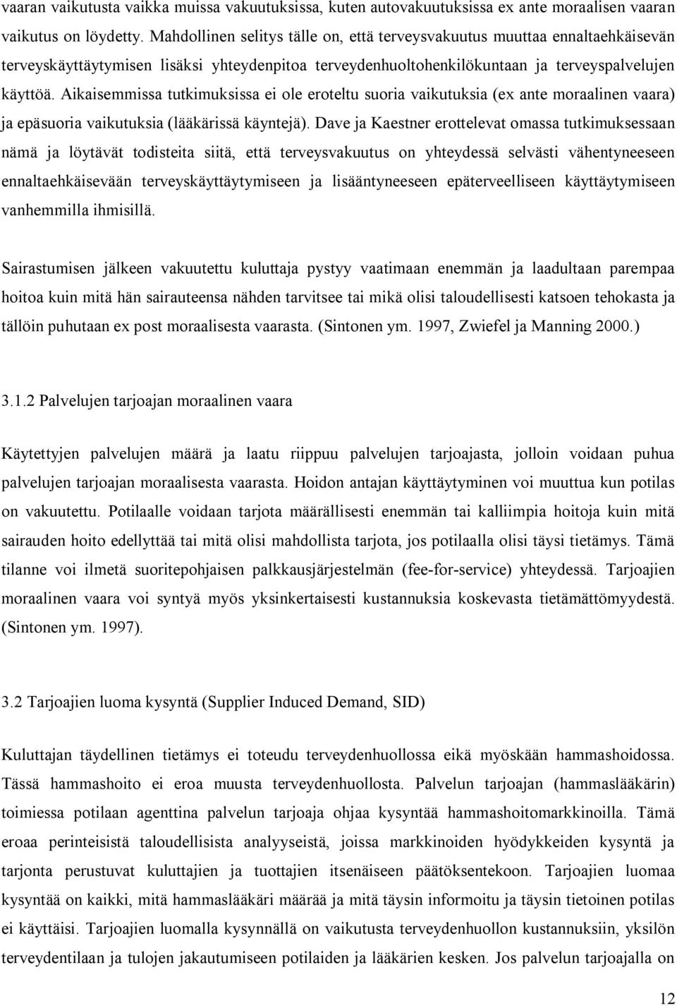 Aikaisemmissa tutkimuksissa ei ole eroteltu suoria vaikutuksia (ex ante moraalinen vaara) ja epäsuoria vaikutuksia (lääkärissä käyntejä).