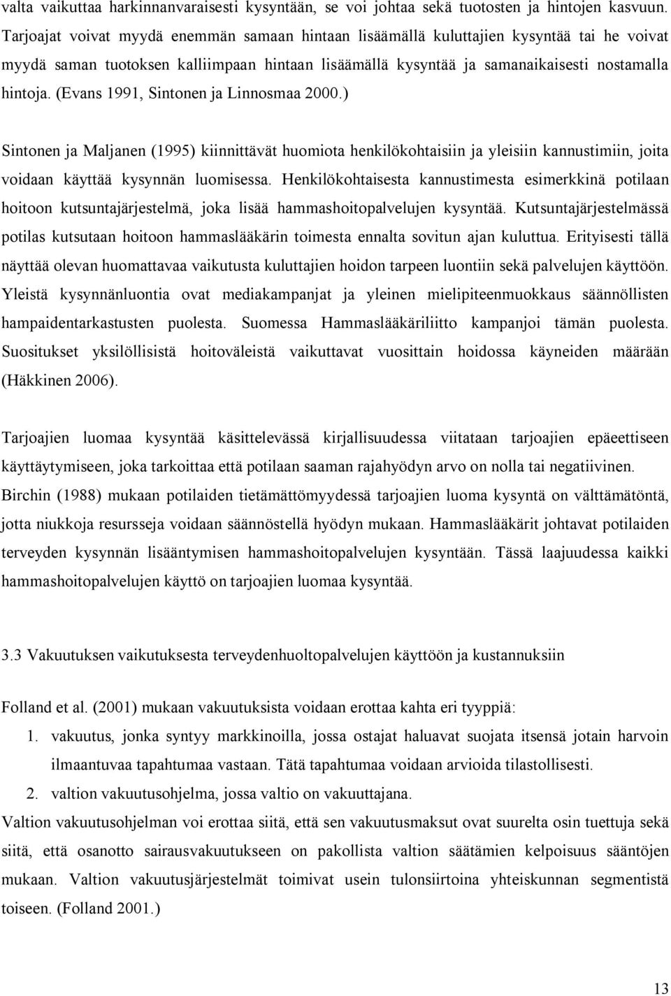 (Evans 1991, Sintonen ja Linnosmaa 2000.) Sintonen ja Maljanen (1995) kiinnittävät huomiota henkilökohtaisiin ja yleisiin kannustimiin, joita voidaan käyttää kysynnän luomisessa.