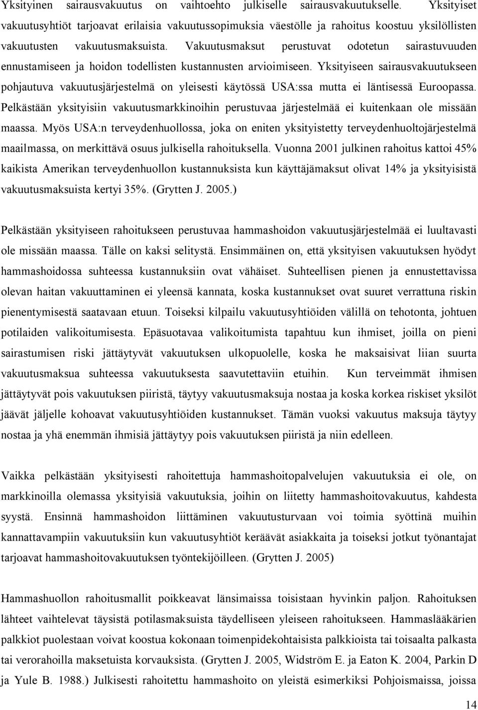 Vakuutusmaksut perustuvat odotetun sairastuvuuden ennustamiseen ja hoidon todellisten kustannusten arvioimiseen.