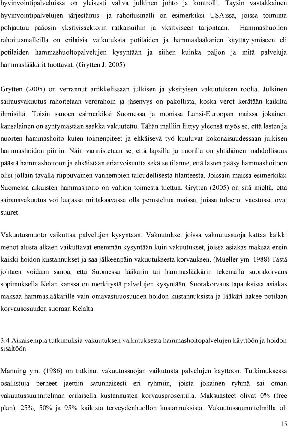 Hammashuollon rahoitusmalleilla on erilaisia vaikutuksia potilaiden ja hammaslääkärien käyttäytymiseen eli potilaiden hammashuoltopalvelujen kysyntään ja siihen kuinka paljon ja mitä palveluja