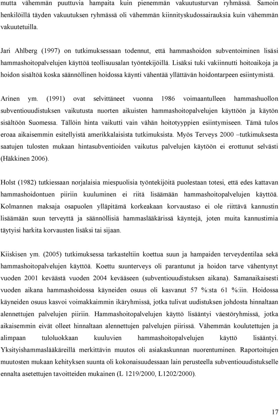 Lisäksi tuki vakiinnutti hoitoaikoja ja hoidon sisältöä koska säännöllinen hoidossa käynti vähentää yllättävän hoidontarpeen esiintymistä. Arinen ym.