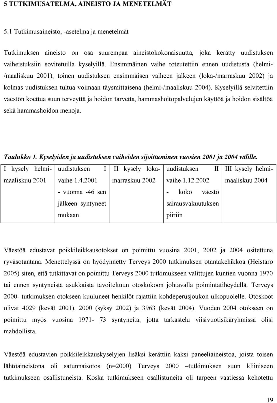 Ensimmäinen vaihe toteutettiin ennen uudistusta (helmi /maaliskuu 2001), toinen uudistuksen ensimmäisen vaiheen jälkeen (loka /marraskuu 2002) ja kolmas uudistuksen tultua voimaan täysmittaisena