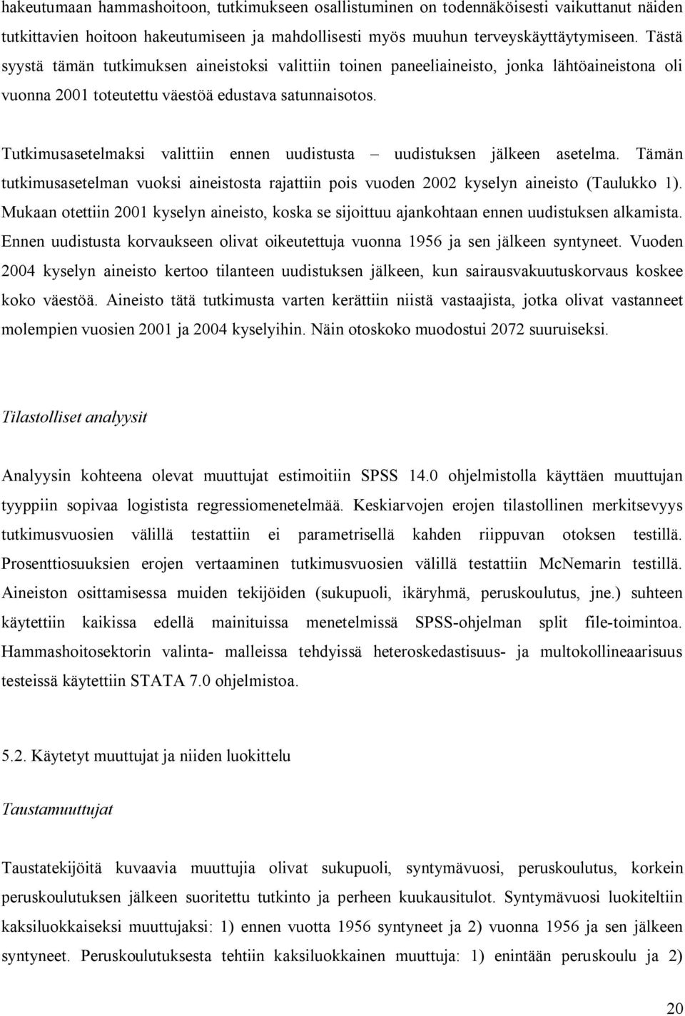 Tutkimusasetelmaksi valittiin ennen uudistusta uudistuksen jälkeen asetelma. Tämän tutkimusasetelman vuoksi aineistosta rajattiin pois vuoden 2002 kyselyn aineisto (Taulukko 1).