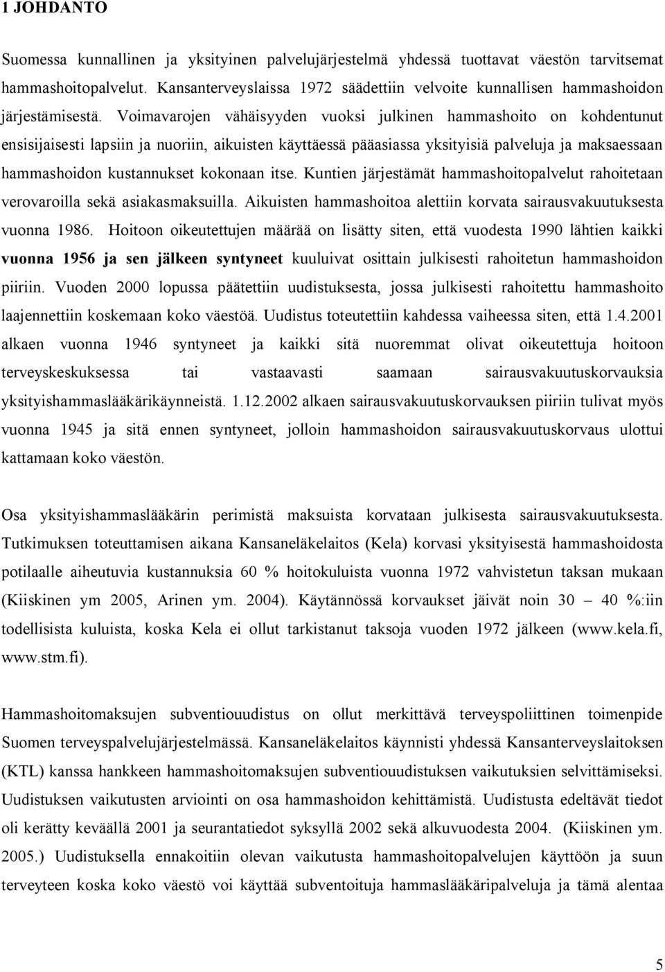 Voimavarojen vähäisyyden vuoksi julkinen hammashoito on kohdentunut ensisijaisesti lapsiin ja nuoriin, aikuisten käyttäessä pääasiassa yksityisiä palveluja ja maksaessaan hammashoidon kustannukset