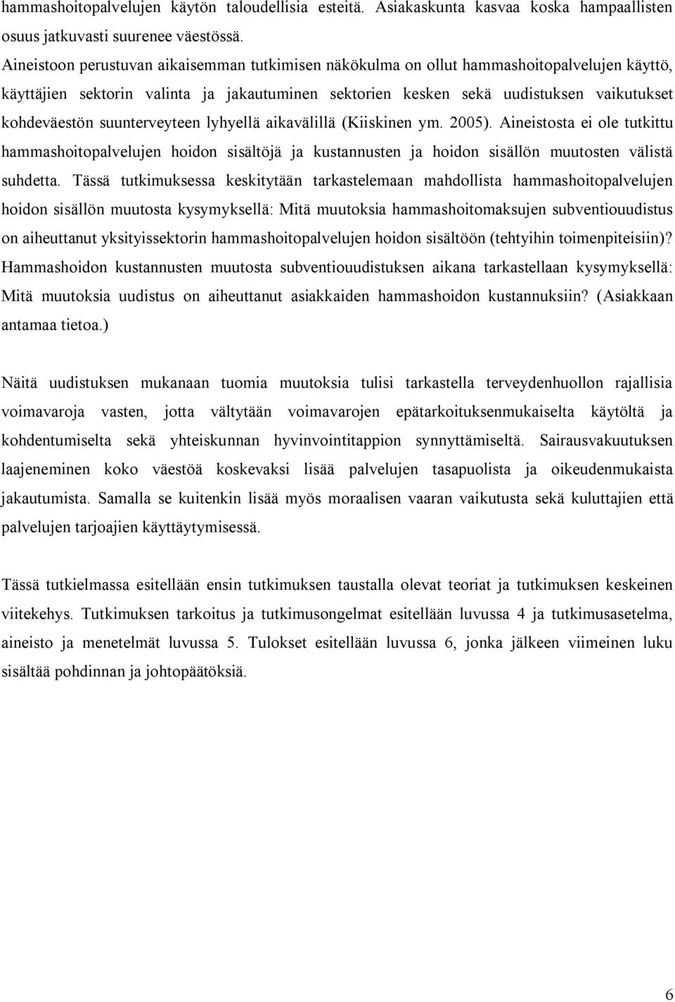 suunterveyteen lyhyellä aikavälillä (Kiiskinen ym. 2005). Aineistosta ei ole tutkittu hammashoitopalvelujen hoidon sisältöjä ja kustannusten ja hoidon sisällön muutosten välistä suhdetta.