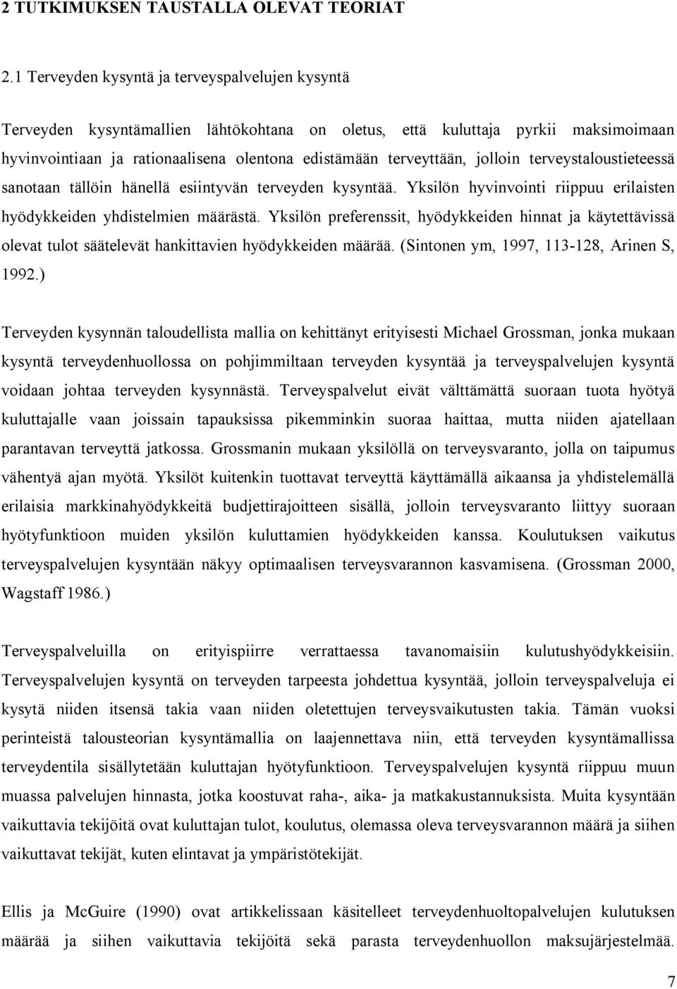 jolloin terveystaloustieteessä sanotaan tällöin hänellä esiintyvän terveyden kysyntää. Yksilön hyvinvointi riippuu erilaisten hyödykkeiden yhdistelmien määrästä.