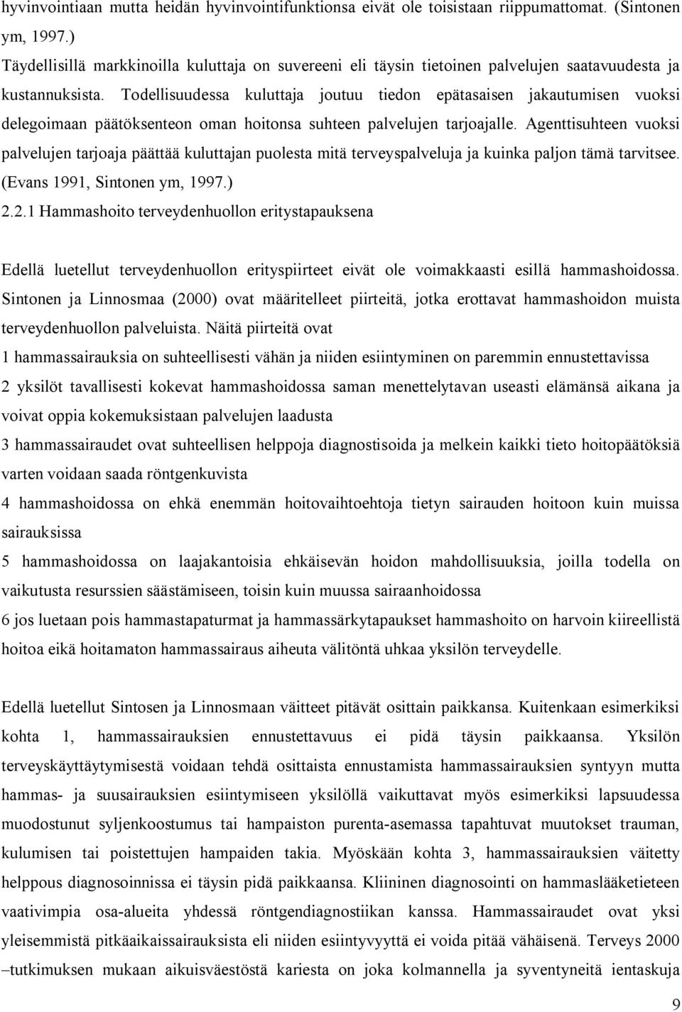 Todellisuudessa kuluttaja joutuu tiedon epätasaisen jakautumisen vuoksi delegoimaan päätöksenteon oman hoitonsa suhteen palvelujen tarjoajalle.