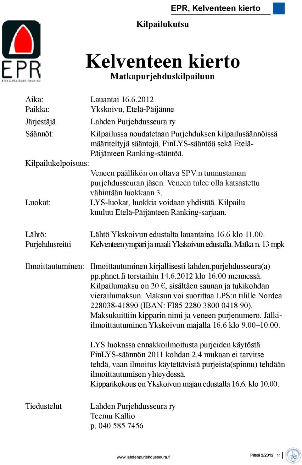 Päijänteen Ranking-sääntöä. Kilpailukelpoisuus: Veneen päällikön on oltava SPV:n tunnustaman purjehdusseuran jäsen. Veneen tulee olla katsastettu vähintään luokkaan 3.