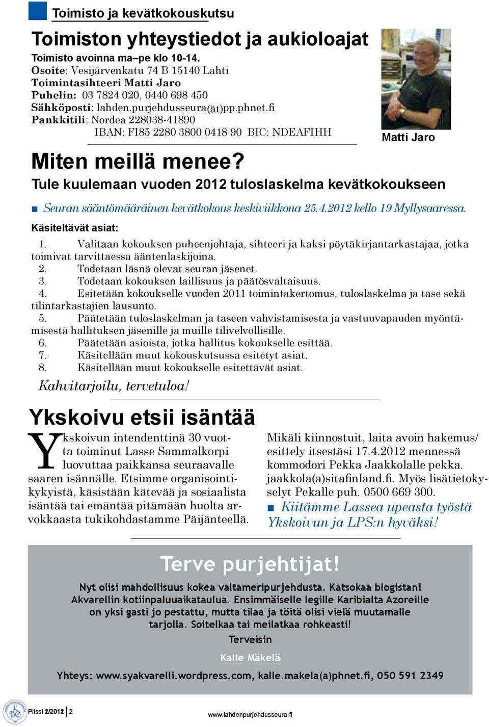 fi Pankkitili: Nordea 228038-41890 IBAN: FI85 2280 3800 0418 90 BIC: NDEAFIHH Matti Jaro Miten meillä menee?