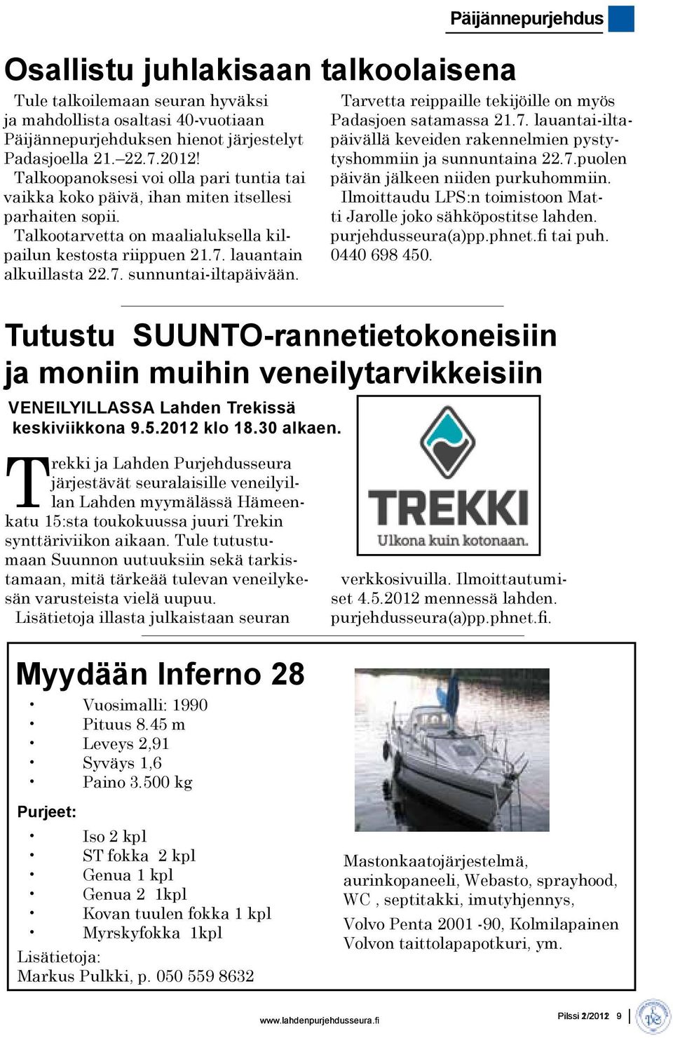 Päijännepurjehdus Tarvetta reippaille tekijöille on myös Padasjoen satamassa 21.7. lauantai-iltapäivällä keveiden rakennelmien pystytyshommiin ja sunnuntaina 22.7.puolen päivän jälkeen niiden purkuhommiin.