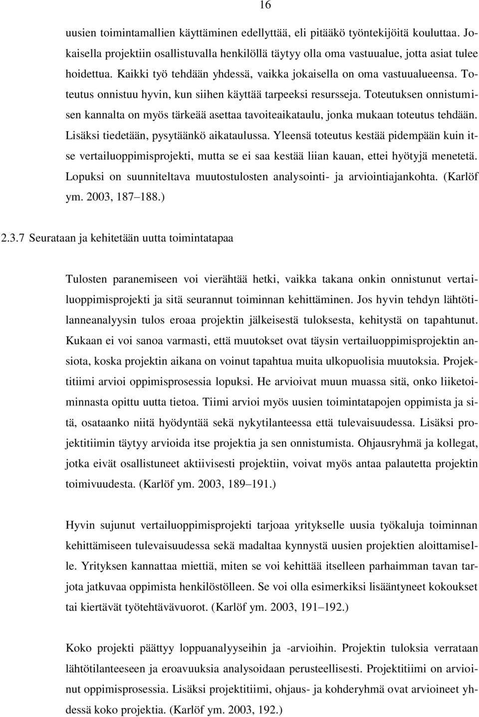 Toteutuksen onnistumisen kannalta on myös tärkeää asettaa tavoiteaikataulu, jonka mukaan toteutus tehdään. Lisäksi tiedetään, pysytäänkö aikataulussa.