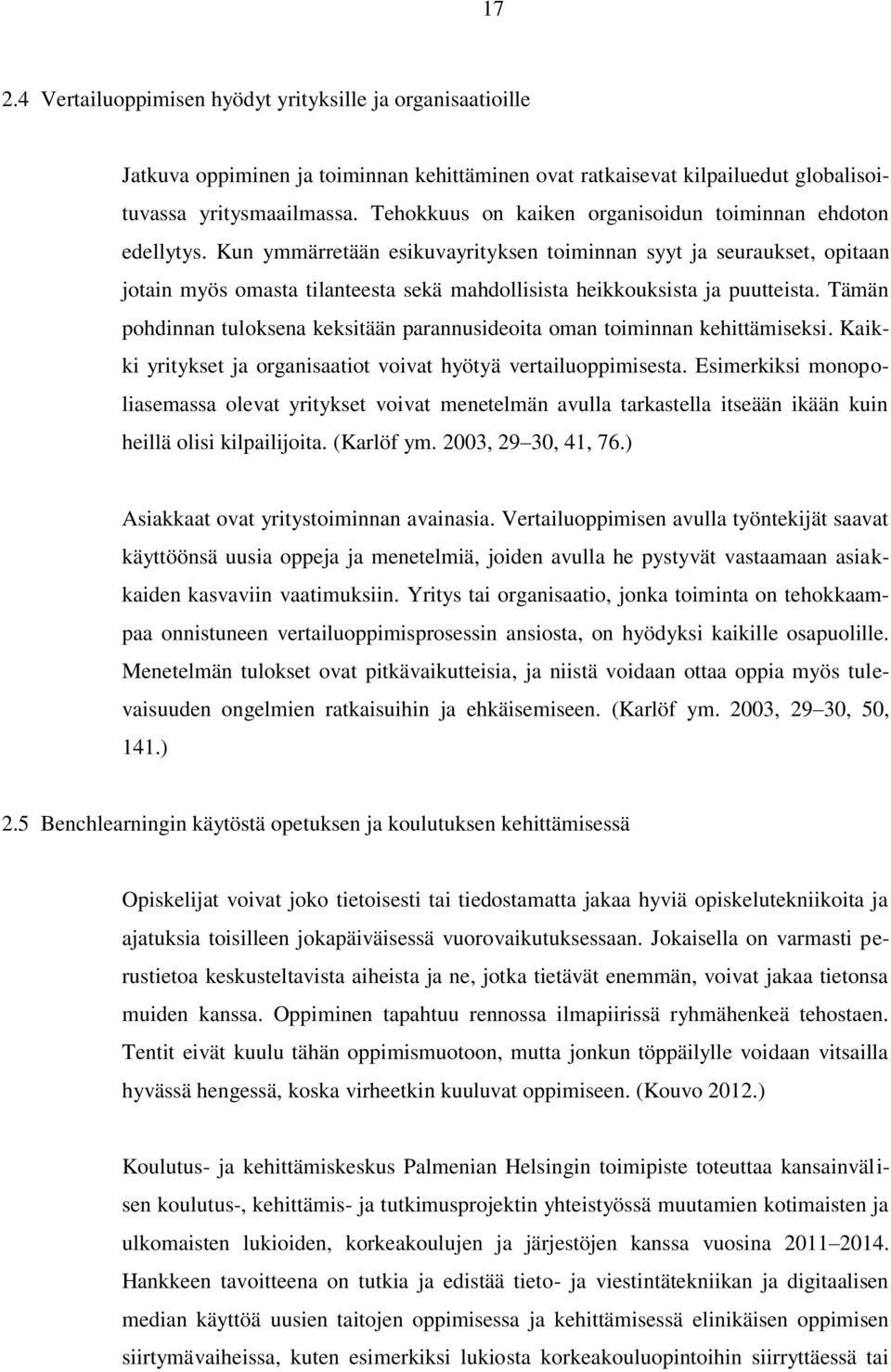 Kun ymmärretään esikuvayrityksen toiminnan syyt ja seuraukset, opitaan jotain myös omasta tilanteesta sekä mahdollisista heikkouksista ja puutteista.