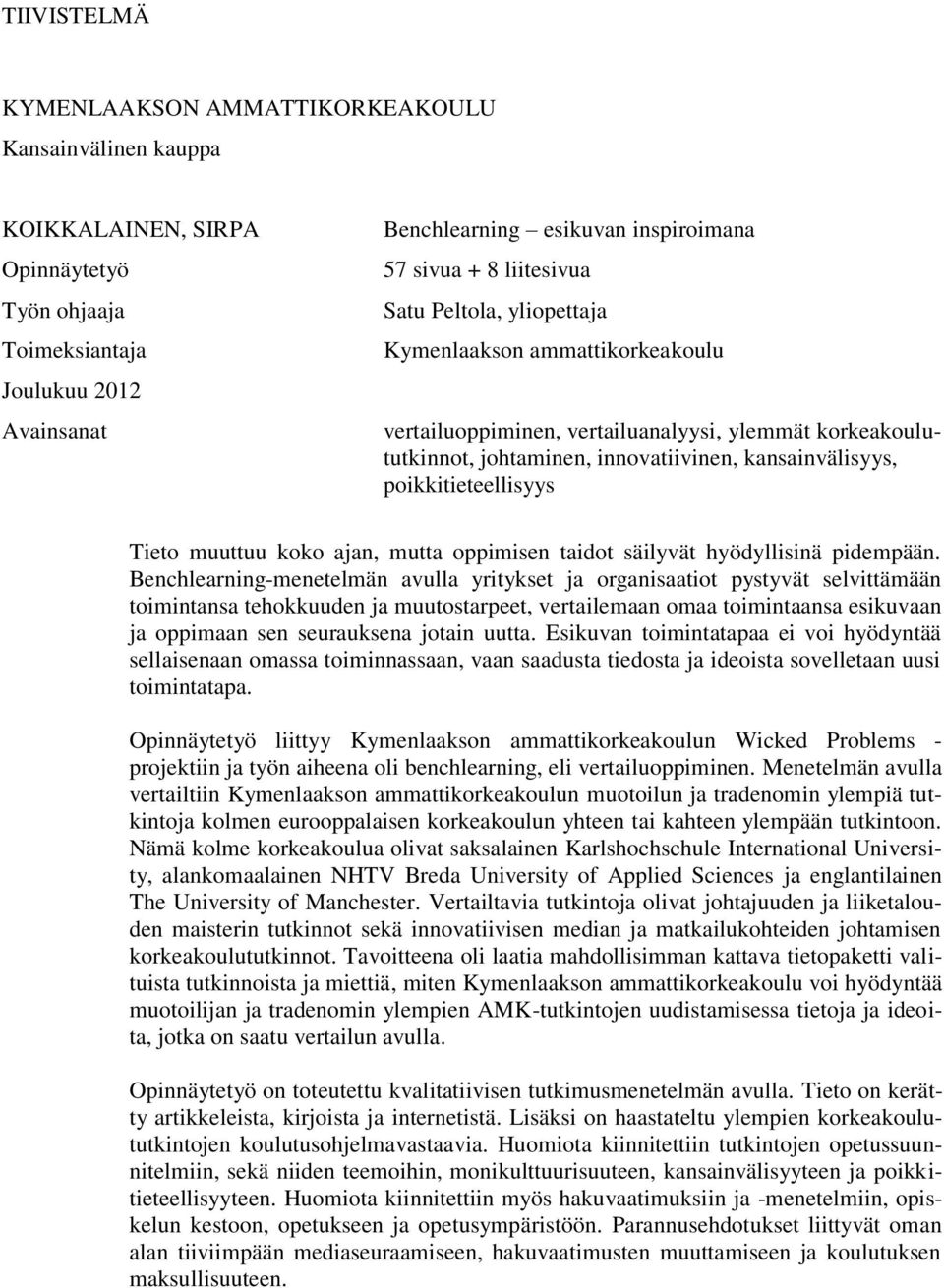 poikkitieteellisyys Tieto muuttuu koko ajan, mutta oppimisen taidot säilyvät hyödyllisinä pidempään.