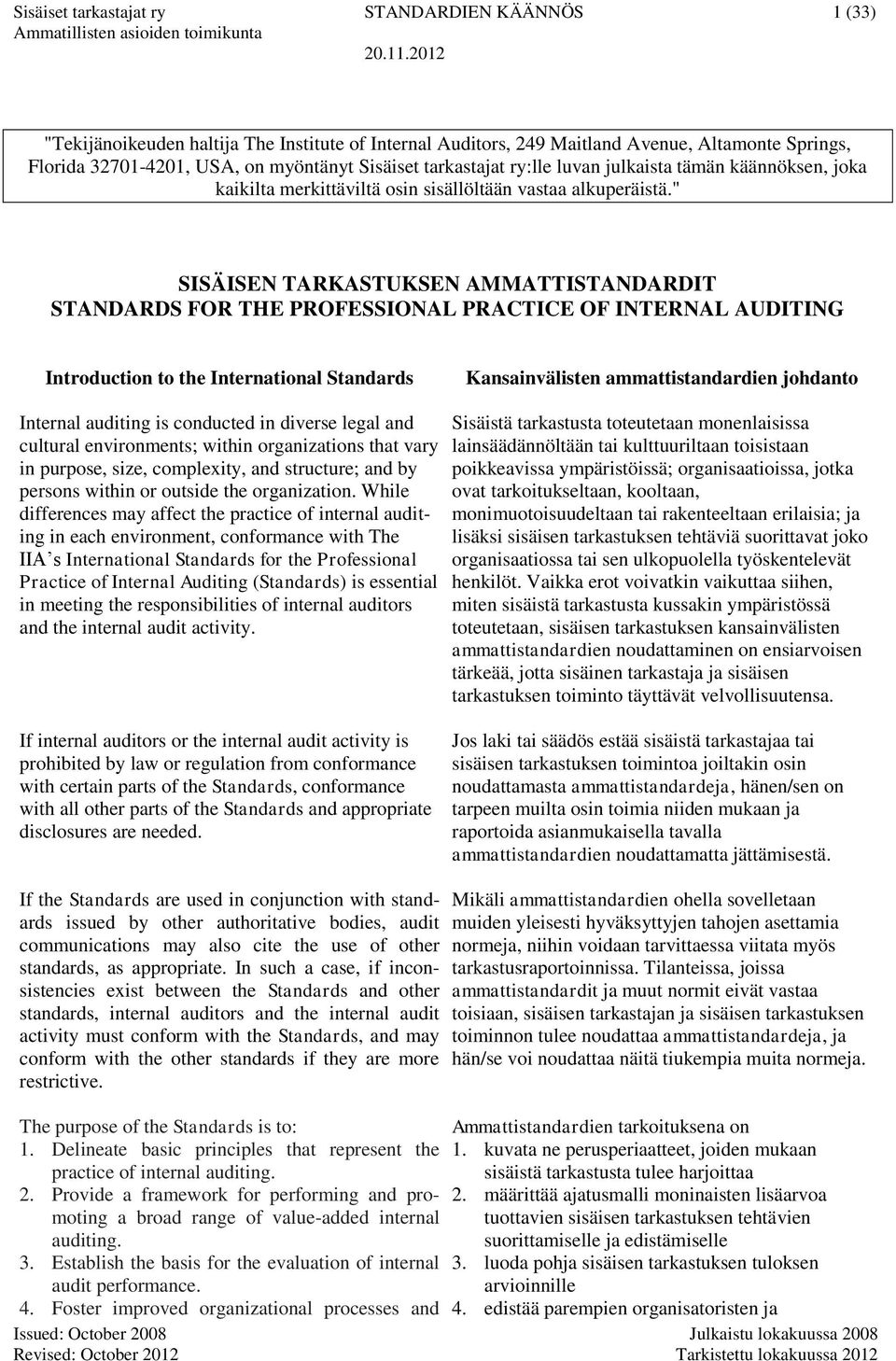 " SISÄISEN TARKASTUKSEN AMMATTISTANDARDIT STANDARDS FOR THE PROFESSIONAL PRACTICE OF INTERNAL AUDITING Introduction to the International Standards Kansainvälisten ammattistandardien johdanto Internal